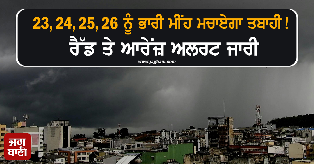 23, 24, 25, 26 ਨੂੰ ਭਾਰੀ ਮੀਂਹ ਮਚਾਏਗਾ ਤਬਾਹੀ! 13 ਸੂਬਿਆਂ ''ਚ ਰੈੱਡ ਤੇ ਆਰੇਂਜ਼ ਅਲਰਟ ਜਾਰੀ