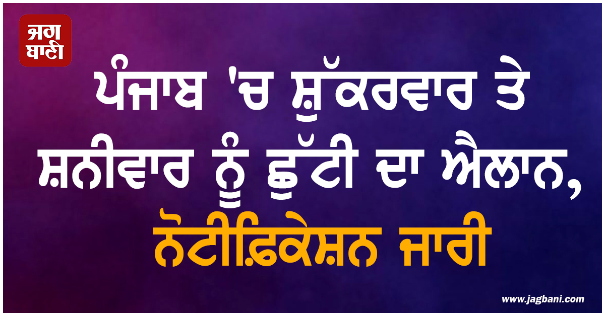 ਪੰਜਾਬ 'ਚ ਸ਼ੁੱਕਰਵਾਰ ਤੇ ਸ਼ਨੀਵਾਰ ਨੂੰ ਛੁੱਟੀ ਦਾ ਐਲਾਨ, ਨੋਟੀਫ਼ਿਕੇਸ਼ਨ ਜਾਰੀ