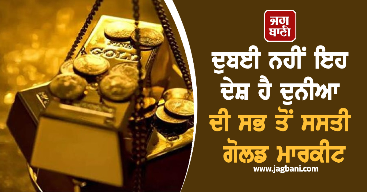 ਦੁਬਈ ਨਹੀਂ ਇਹ ਦੇਸ਼ ਹੈ ਦੁਨੀਆ ਦੀ ਸਭ ਤੋਂ ਸਸਤੀ ਗੋਲਡ ਮਾਰਕੀਟ, ਭਾਰਤ ਇੱਥੋਂ ਹੀ ਕਰਦਾ ਹੈ 40% ਸੋਨੇ ਦੀ ਖ਼ਰੀਦ