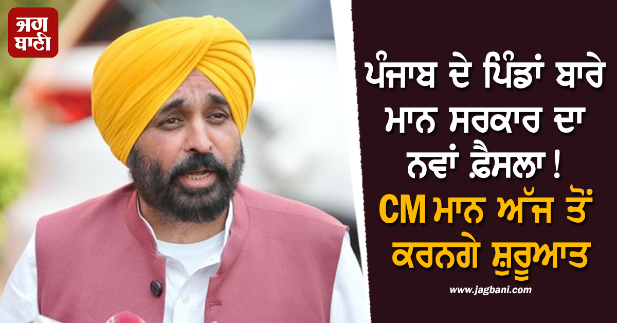 ਪੰਜਾਬ ਦੇ ਪਿੰਡਾਂ ਬਾਰੇ ਮਾਨ ਸਰਕਾਰ ਦਾ ਨਵਾਂ ਫ਼ੈਸਲਾ! CM ਮਾਨ ਅੱਜ ਤੋਂ ਕਰਨਗੇ ਸ਼ੁਰੂਆਤ