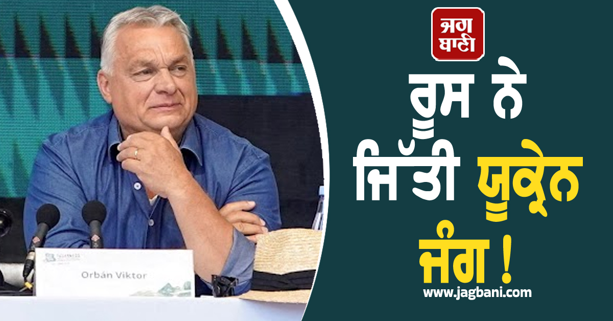 ਰੂਸ ਨੇ ਜਿੱਤੀ ਯੂਕ੍ਰੇਨ ਜੰਗ! ਹੰਗਰੀ ਦੇ PM ਦਾ ਵੱਡਾ ਬਿਆਨ