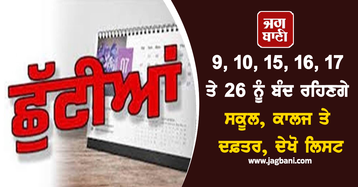 9, 10, 15, 16, 17 ਤੇ 26 ਨੂੰ ਬੰਦ ਰਹਿਣਗੇ ਸਕੂਲ, ਕਾਲਜ ਤੇ ਦਫ਼ਤਰ, ਦੇਖੋ ਲਿਸਟ