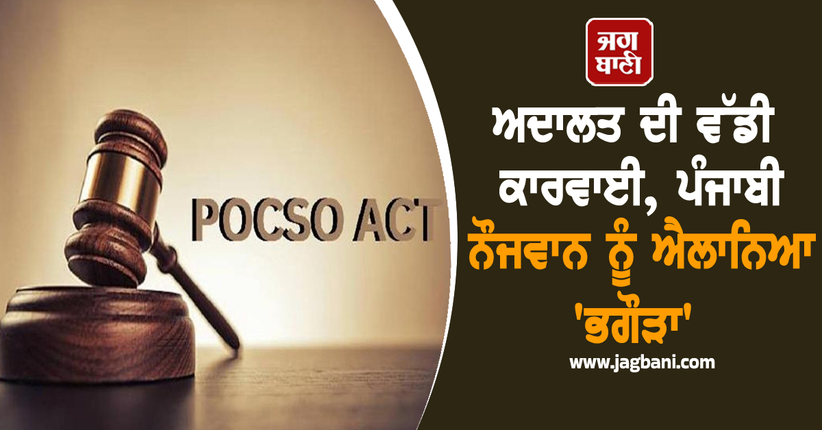 ਅਦਾਲਤ ਦੀ ਵੱਡੀ ਕਾਰਵਾਈ, ਪੰਜਾਬੀ ਨੌਜਵਾਨ ਨੂੰ ਐਲਾਨਿਆ 'ਭਗੌੜਾ'