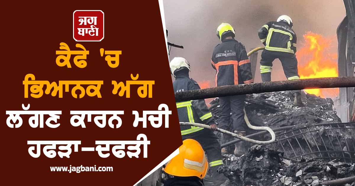 ਕੈਫੇ 'ਚ ਭਿਆਨਕ ਅੱਗ ਲੱਗਣ ਕਾਰਨ ਮਚੀ ਹਫੜਾ-ਦਫੜੀ, ਵਾਲ-ਵਾਲ ਬਚੀ 35 ਲੋਕਾਂ ਦੀ ਜਾਨ