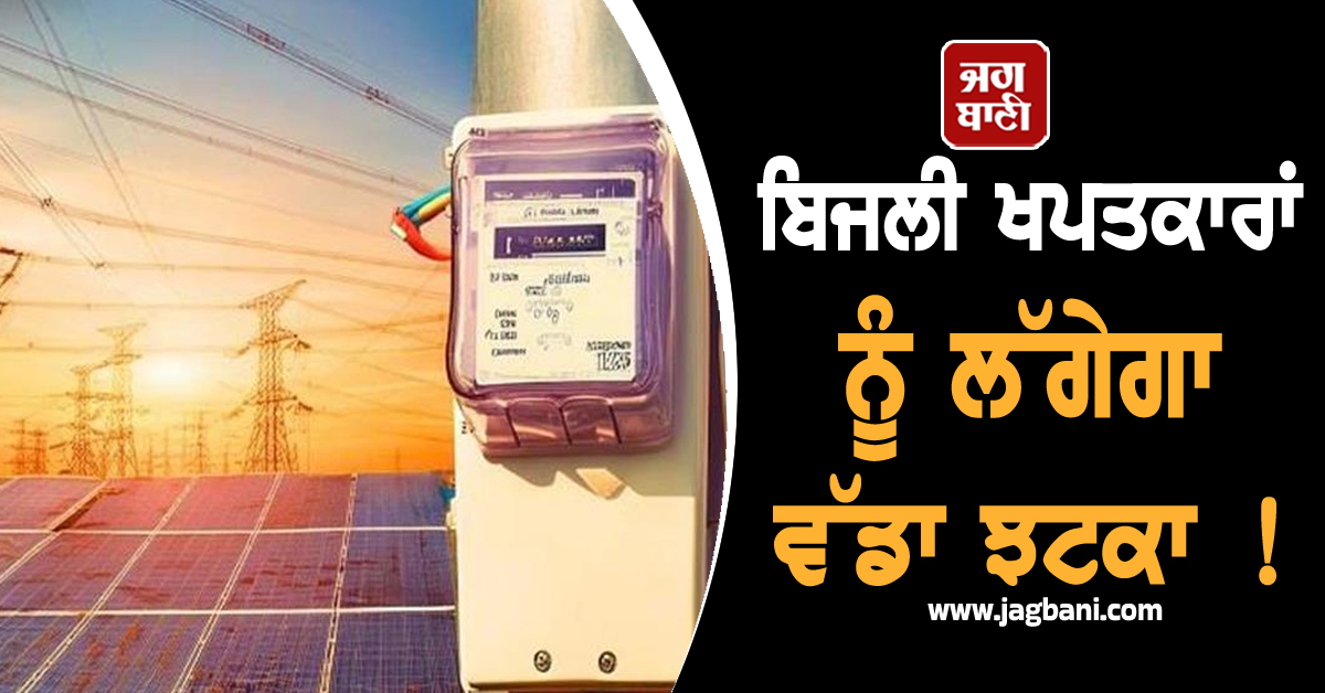 ਬਿਜਲੀ ਖਪਤਕਾਰਾਂ ਨੂੰ ਲੱਗੇਗਾ ਵੱਡਾ ਝਟਕਾ ! ਕੁਨੈਕਸ਼ਨ ਦਰਾਂ 'ਚ ਭਾਰੀ ਵਾਧੇ ਦੀ ਤਿਆਰੀ