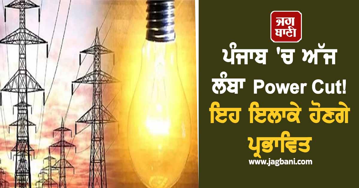 ਪੰਜਾਬ ''ਚ ਅੱਜ ਲੰਬਾ Power Cut! ਇਹ ਇਲਾਕੇ ਹੋਣਗੇ ਪ੍ਰਭਾਵਿਤ