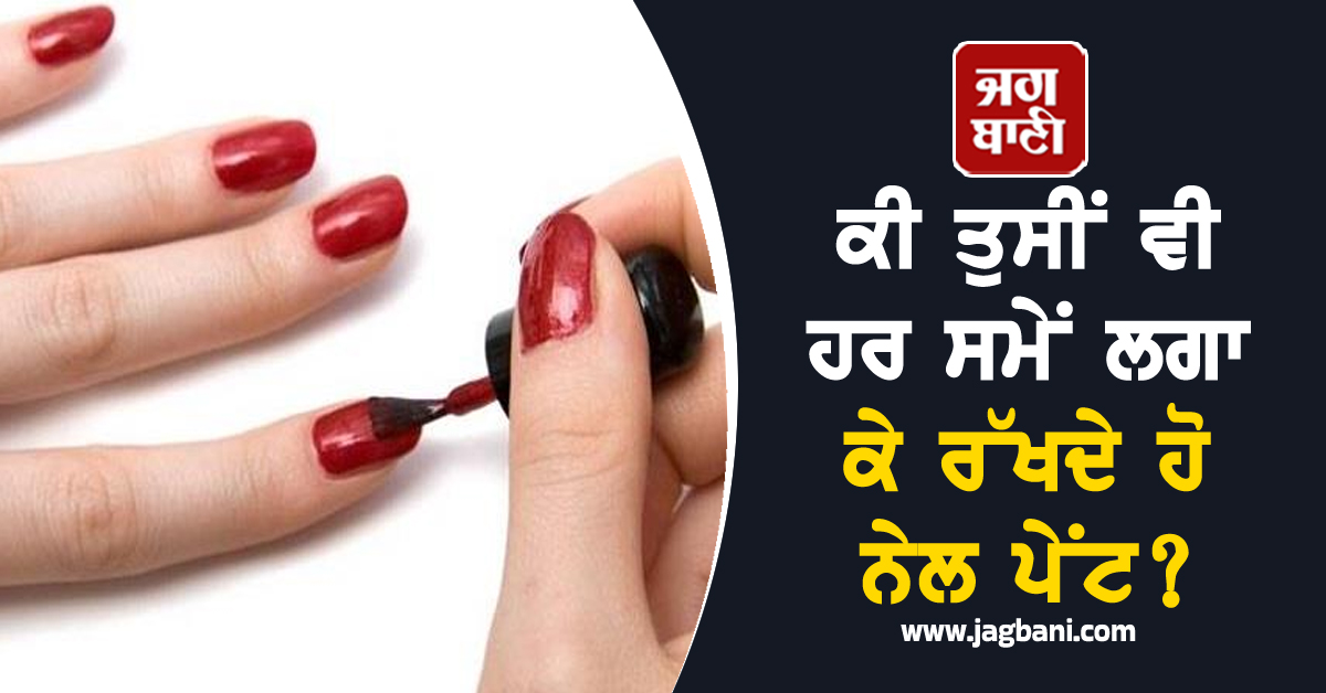 ਕੀ ਤੁਸੀਂ ਵੀ ਹਰ ਸਮੇਂ ਲਗਾ ਕੇ ਰੱਖਦੇ ਹੋ ਨੇਲ ਪੇਂਟ? ਤਾਂ ਪੜ੍ਹੋ ਇਹ ਖ਼ਬਰ, ਫੈਸ਼ਨ ਦੇ ਚੱਕਰ ''ਚ...