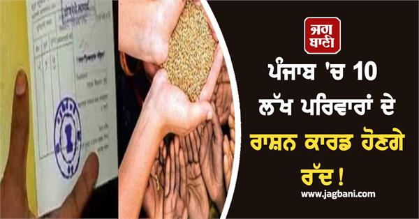 ration cards of 10 lakh families in punjab to be cancelled