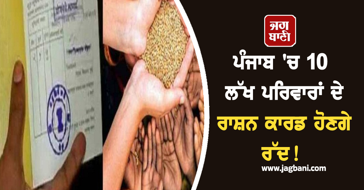 ਪੰਜਾਬ 'ਚ 10 ਲੱਖ ਪਰਿਵਾਰਾਂ ਦੇ ਰਾਸ਼ਨ ਕਾਰਡ ਹੋਣਗੇ ਰੱਦ! ਸਰਕਾਰ ਨੇ ਲਿਆ ਵੱਡਾ ਫ਼ੈਸਲਾ