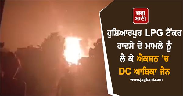 dc ashika jain issues strict orders regarding hoshiarpur lpg tanker accident