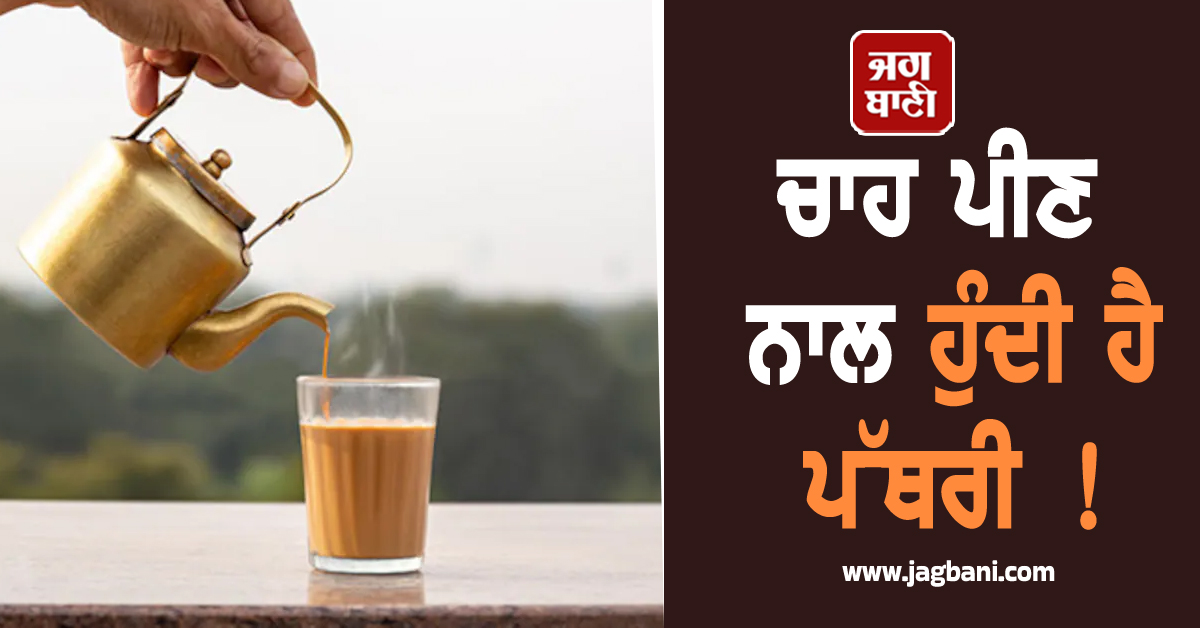ਚਾਹ ਪੀਣ ਨਾਲ ਹੁੰਦੀ ਹੈ ਪੱਥਰੀ ! ਜਾਣੋ ਕੀ ਹੈ ਪੂਰਾ ਸੱਚ