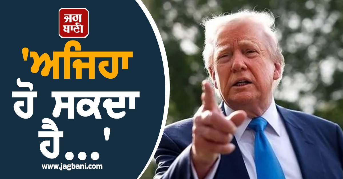'ਅਜਿਹਾ ਹੋ ਸਕਦਾ ਹੈ...', ਭਾਰਤ 'ਤੇ ਦੋਹਰੇ ਟੈਰਿਫ ਮਗਰੋਂ ਟਰੰਪ ਦੀ ਹੁਣ ਡ੍ਰੈਗਨ 'ਤੇ ਅੱਖ