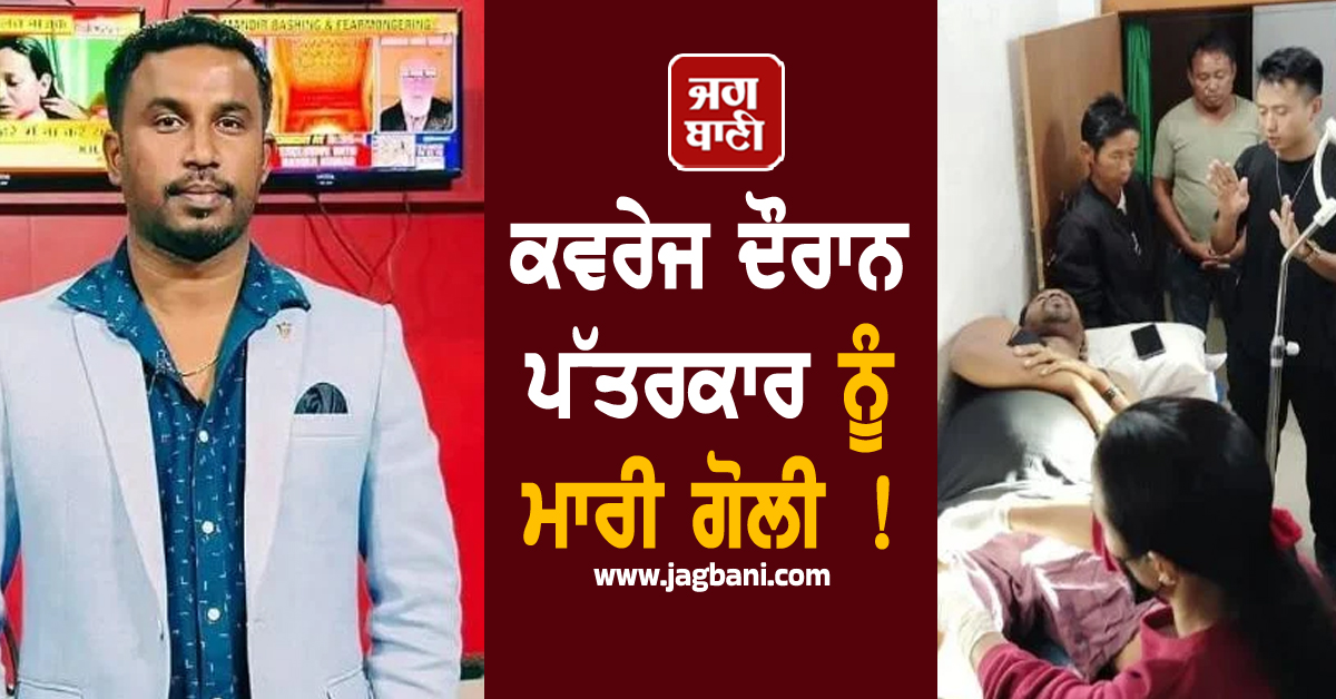 ਕਵਰੇਜ ਦੌਰਾਨ ਪੱਤਰਕਾਰ ਨੂੰ ਮਾਰੀ ਗੋਲੀ !
