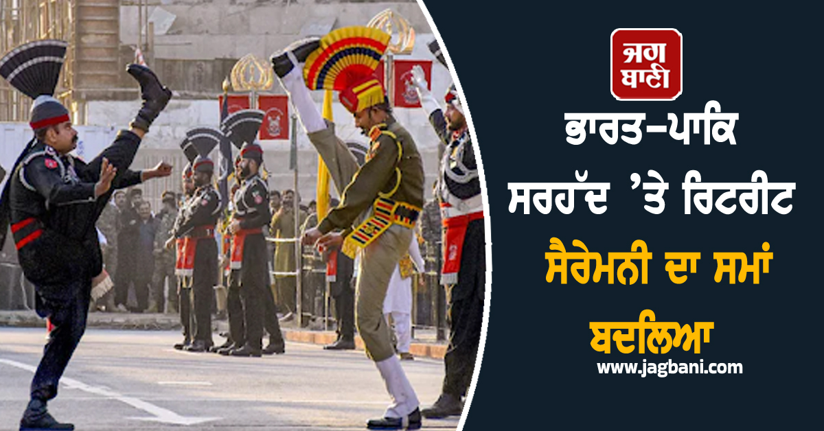 ਭਾਰਤ-ਪਾਕਿ ਸਰਹੱਦ ’ਤੇ ਰਿਟਰੀਟ ਸੈਰੇਮਨੀ ਦਾ ਸਮਾਂ ਬਦਲਿਆ
