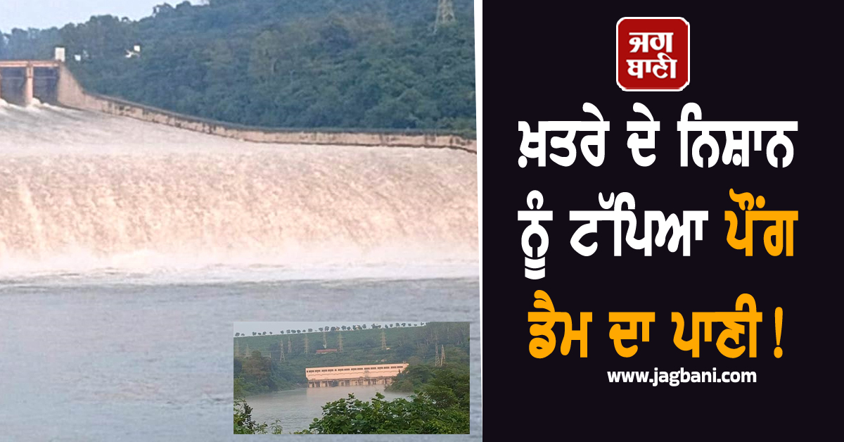 ਖ਼ਤਰੇ ਦੇ ਨਿਸ਼ਾਨ ਨੂੰ ਟੱਪਿਆ ਪੌਂਗ ਡੈਮ ਦਾ ਪਾਣੀ! BBMB ਨੇ ਖੋਲ੍ਹ ਦਿੱਤੇ ਗੇਟ, ਕਈ ਪਿੰਡਾਂ ''ਚ ਹੜ੍ਹ