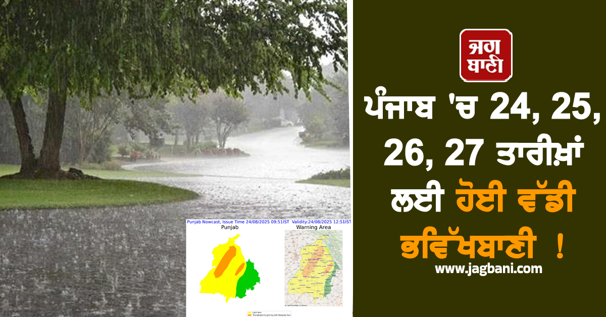 ਪੰਜਾਬ 'ਚ 24, 25, 26, 27 ਤਾਰੀਖ਼ਾਂ ਲਈ ਹੋਈ ਵੱਡੀ ਭਵਿੱਖਬਾਣੀ ! 11 ਜ਼ਿਲ੍ਹਿਆਂ ਦੇ ਲੋਕ ਰਹਿਣ Alert