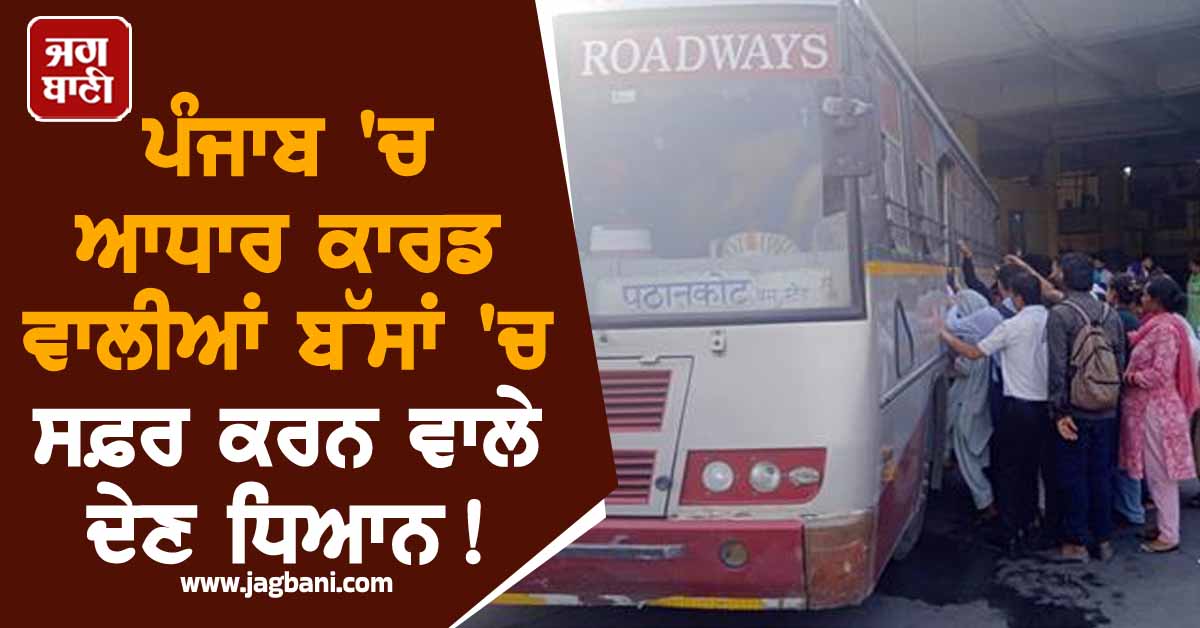 ਪੰਜਾਬ 'ਚ ਆਧਾਰ ਕਾਰਡ ਵਾਲੀਆਂ ਬੱਸਾਂ 'ਚ ਸਫ਼ਰ ਕਰਨ ਵਾਲੇ ਦੇਣ ਧਿਆਨ! ਲਿਆ ਗਿਆ ਵੱਡਾ ਫ਼ੈਸਲਾ