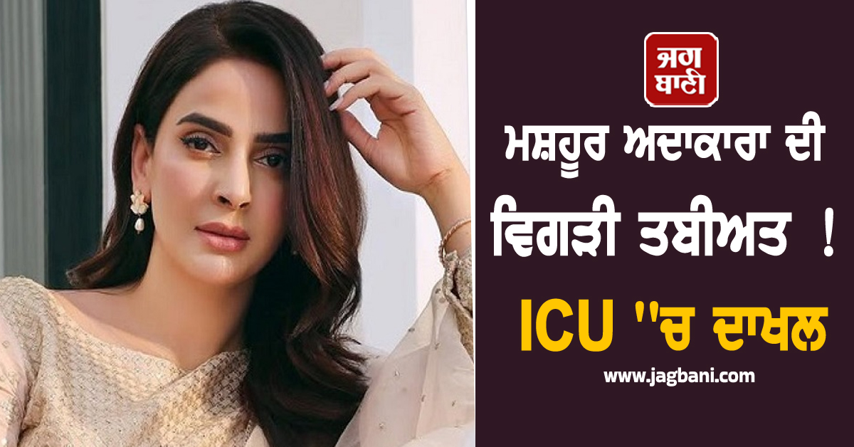 ਮਸ਼ਹੂਰ ਅਦਾਕਾਰਾ ਦੀ ਵਿਗੜੀ ਤਬੀਅਤ ! ICU 'ਚ ਦਾਖਲ
