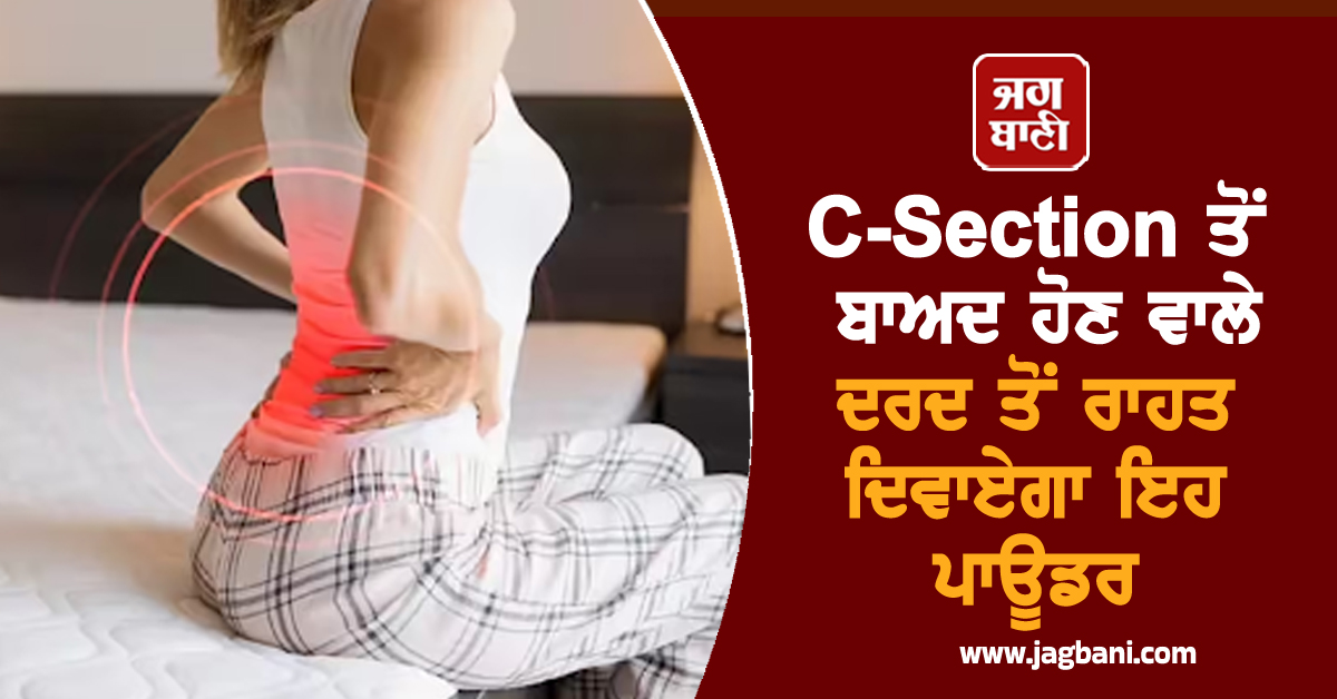 C-Section ਤੋਂ ਬਾਅਦ ਔਰਤਾਂ ਦੀ ਕਮਰ ''ਚ ਰਹਿੰਦੀ ਹੈ ਦਰਦ, ਇਸ ਪਾਊਡਰ ਨਾਲ ਮਿਲੇਗੀ ਰਾਹਤ