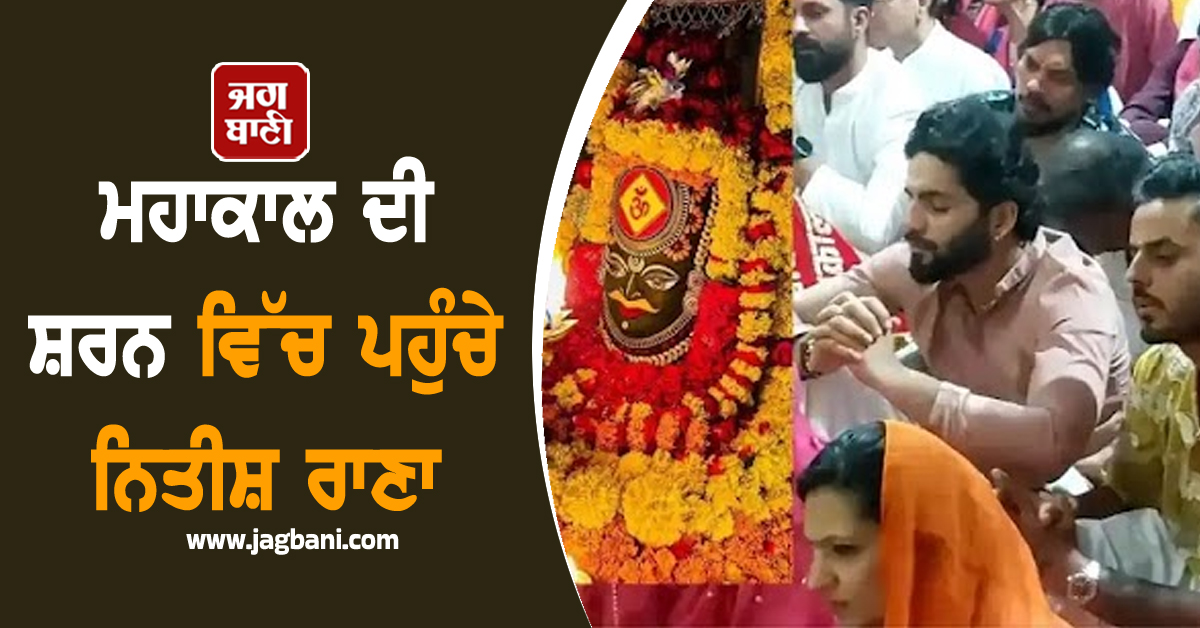 ਮਹਾਕਾਲ ਦੀ ਸ਼ਰਨ ਵਿੱਚ ਪਹੁੰਚੇ ਨਿਤੀਸ਼ ਰਾਣਾ , ਕਿਹਾ- ਜੋ ਕੁਝ ਵੀ ਹਾਂ ਇਨ੍ਹਾਂ ਦੀ ਬਦੌਲਤ ਹਾਂ