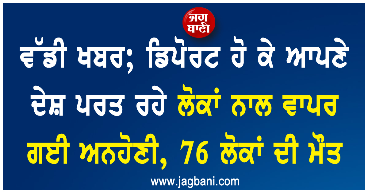 ਡਿਪੋਰਟ ਹੋ ਕੇ ਆਪਣੇ ਦੇਸ਼ ਪਰਤ ਰਹੇ ਲੋਕਾਂ ਨਾਲ ਵਾਪਰ ਗਈ ਅਨਹੋਣੀ, ਮਚ ਗਏ ਅੱਗ ਦੇ ਭਾਂਬੜ, 76 ਲੋਕਾਂ ਦੀ ਮੌਤ
