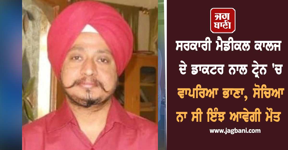 ਸਰਕਾਰੀ ਮੈਡੀਕਲ ਕਾਲਜ ਦੇ ਡਾਕਟਰ ਨਾਲ ਟ੍ਰੇਨ 'ਚ ਵਾਪਰਿਆ ਭਾਣਾ, ਸੋਚਿਆ ਨਾ ਸੀ ਇੰਝ ਆਵੇਗੀ ਮੌਤ