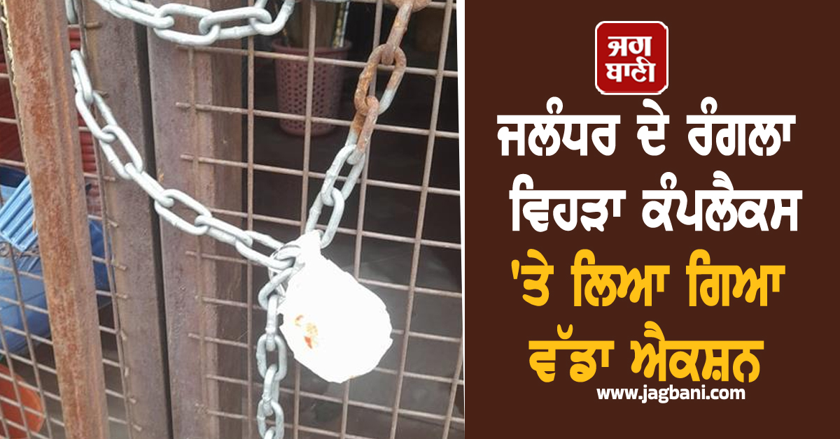 ਜਲੰਧਰ ਦੇ ਰੰਗਲਾ ਵਿਹੜਾ ਕੰਪਲੈਕਸ 'ਤੇ ਲਿਆ ਗਿਆ ਵੱਡਾ ਐਕਸ਼ਨ