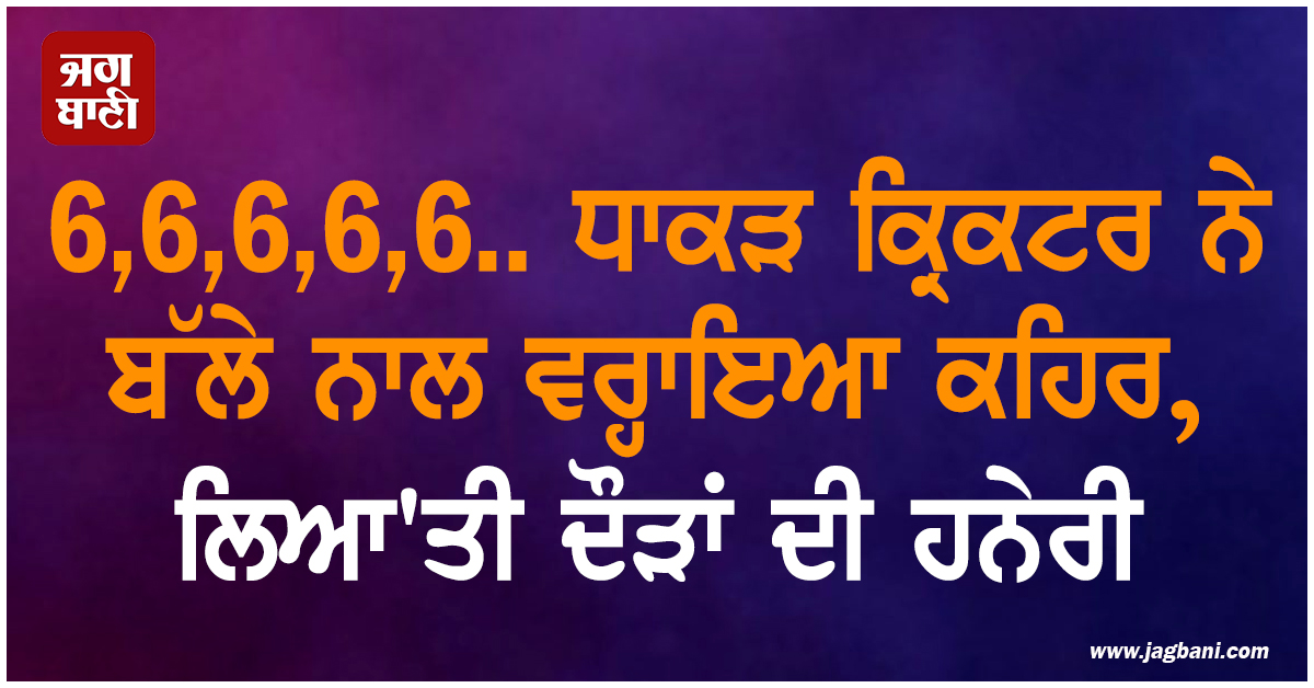 6,6,6,6,6.. ਧਾਕੜ ਕ੍ਰਿਕਟਰ ਨੇ ਬੱਲੇ ਨਾਲ ਵਰ੍ਹਾਇਆ ਕਹਿਰ, ਲਿਆ'ਤੀ ਦੌੜਾਂ ਦੀ ਹਨੇਰੀ