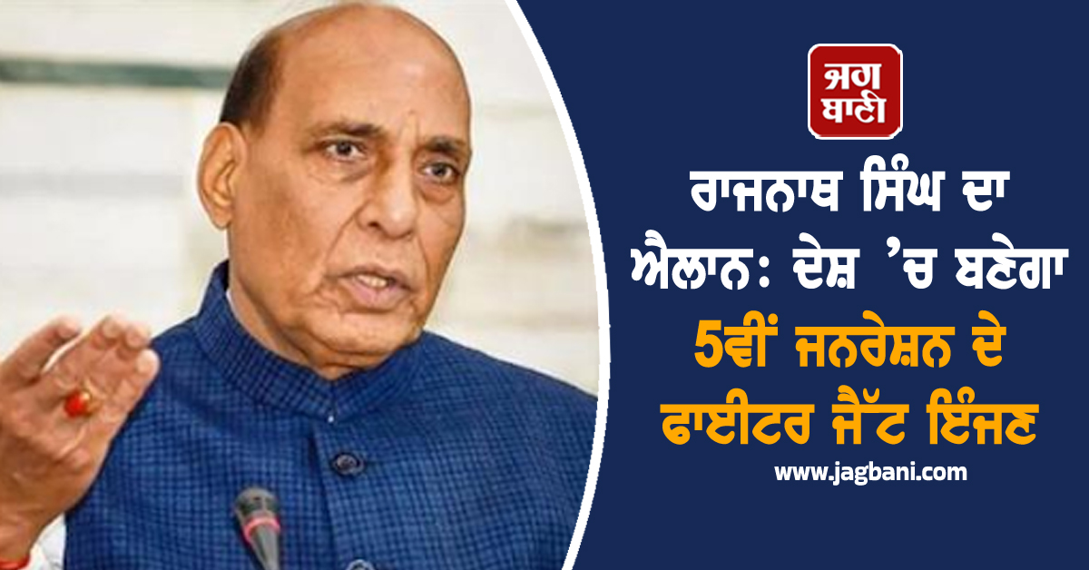 ਰਾਜਨਾਥ ਸਿੰਘ ਦਾ ਐਲਾਨ: ਦੇਸ਼ ’ਚ ਬਣੇਗਾ 5ਵੀਂ ਜਨਰੇਸ਼ਨ ਦੇ ਫਾਈਟਰ ਜੈੱਟ ਇੰਜਣ