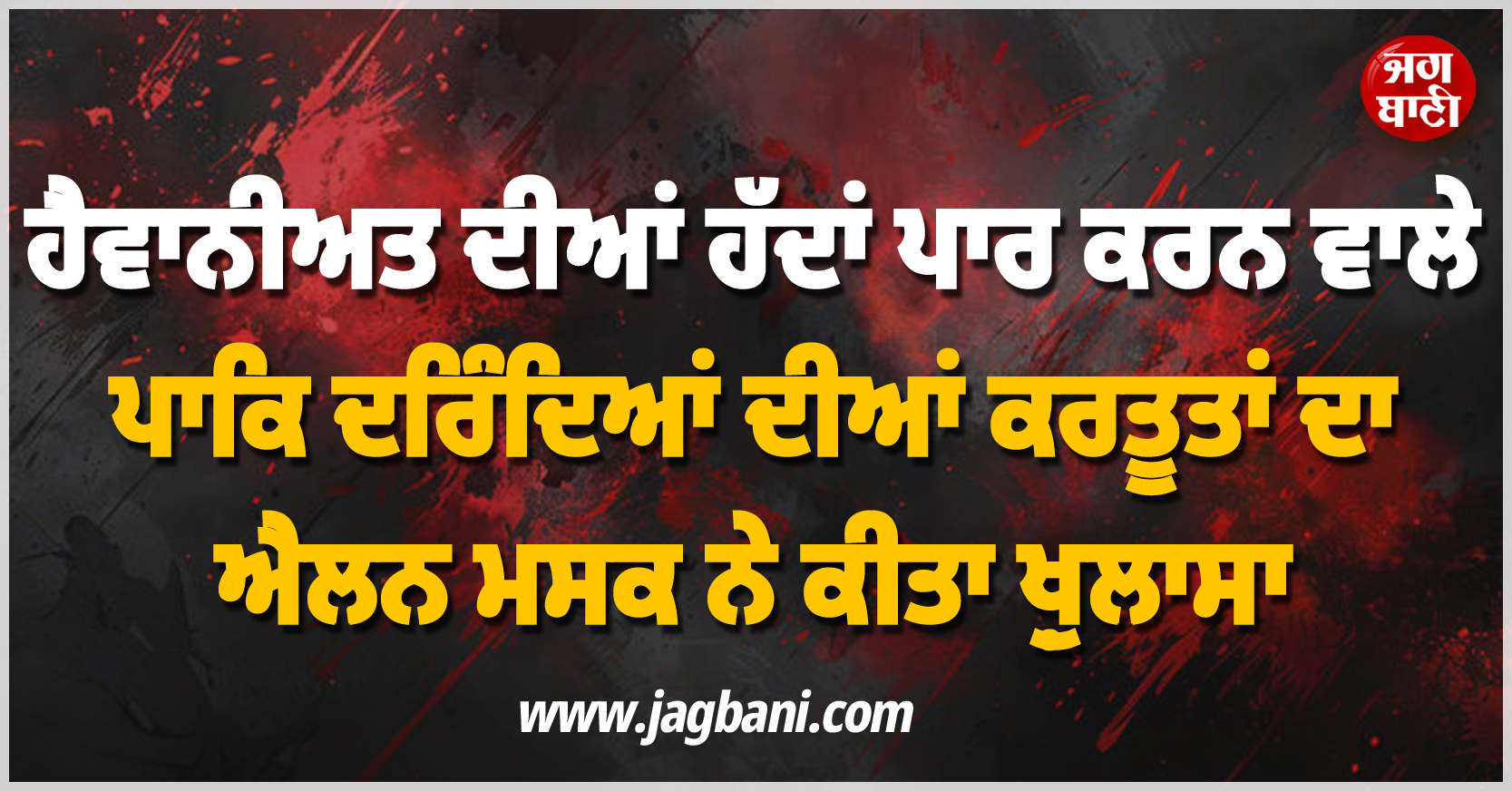 ਹੈਵਾਨੀਅਤ ਦੀਆਂ ਹੱਦਾਂ ਪਾਰ ਕਰਨ ਵਾਲੇ ਪਾਕਿ ਦਰਿੰਦਿਆਂ ਦੀਆਂ ਕਰਤੂਤਾਂ ਦਾ ਐਲਨ ਮਸਕ ਨੇ ਕੀਤਾ ਖ਼ੁਲਾਸਾ