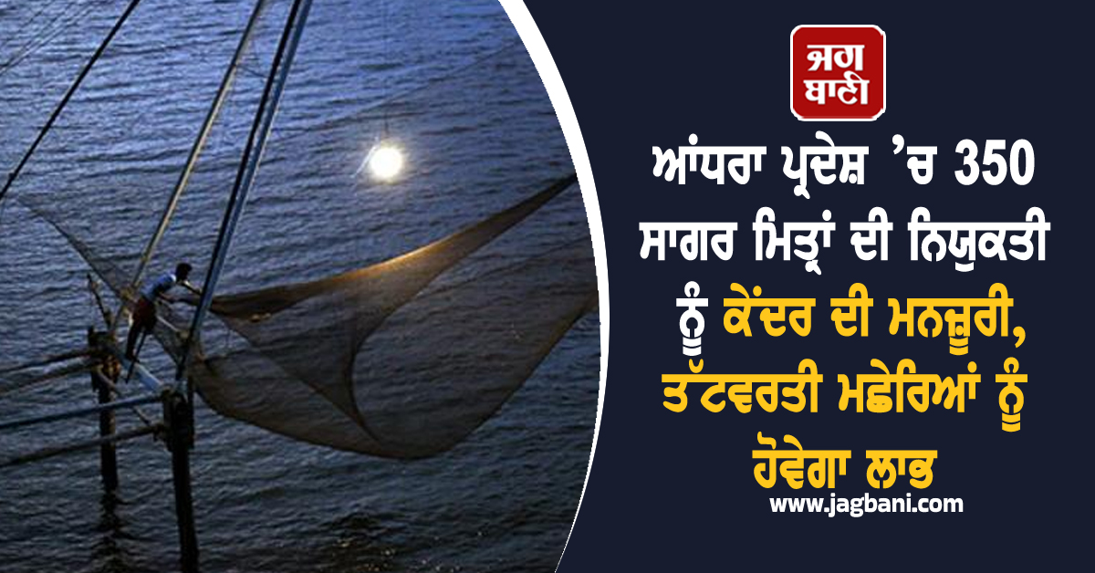 ਆਂਧਰਾ ਪ੍ਰਦੇਸ਼ ’ਚ 350 ਸਾਗਰ ਮਿਤ੍ਰਾਂ ਦੀ ਨਿਯੁਕਤੀ ਨੂੰ ਕੇਂਦਰ ਦੀ ਮਨਜ਼ੂਰੀ, ਤੱਟਵਰਤੀ ਮਛੇਰਿਆਂ ਨੂੰ ਹੋਵੇਗਾ ਲਾਭ