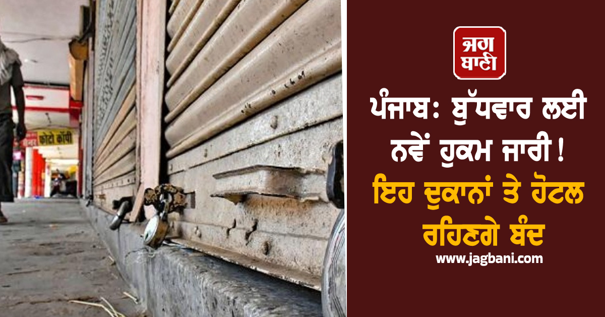 ਪੰਜਾਬ: ਬੁੱਧਵਾਰ ਲਈ ਨਵੇਂ ਹੁਕਮ ਜਾਰੀ! ਇਹ ਦੁਕਾਨਾਂ ਤੇ ਹੋਟਲ ਰਹਿਣਗੇ ਬੰਦ