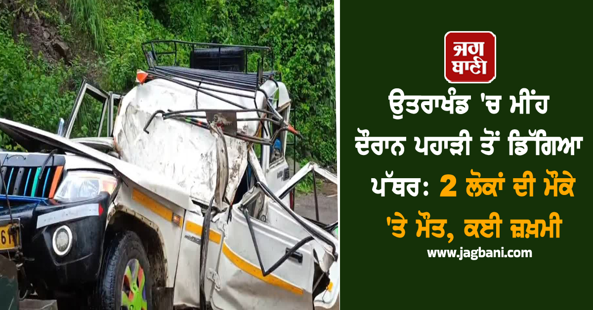 ਉਤਰਾਖੰਡ ''ਚ ਮੀਂਹ ਦੌਰਾਨ ਪਹਾੜੀ ਤੋਂ ਡਿੱਗਿਆ ਪੱਥਰ: 2 ਲੋਕਾਂ ਦੀ ਮੌਕੇ ''ਤੇ ਮੌਤ, ਕਈ ਜ਼ਖ਼ਮੀ