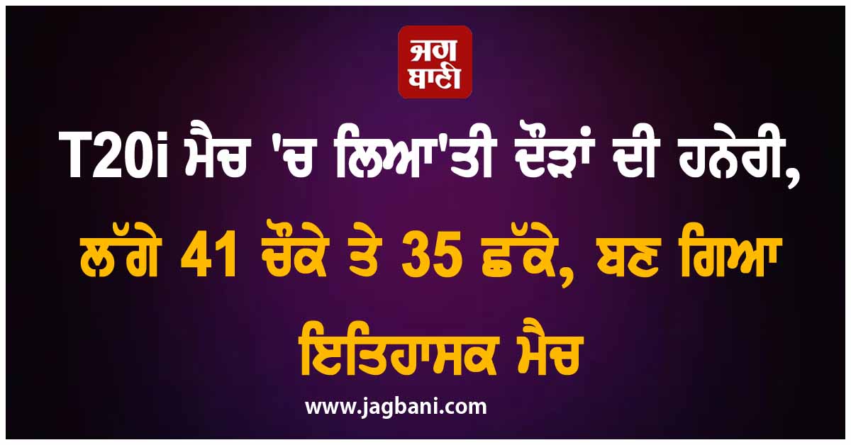 T20i ਮੈਚ ''ਚ ਲਿਆ''ਤੀ ਦੌੜਾਂ ਦੀ ਹਨੇਰੀ, ਲੱਗੇ 41 ਚੌਕੇ ਤੇ 35 ਛੱਕੇ, ਬਣ ਗਿਆ ਇਤਿਹਾਸਕ ਮੈਚ