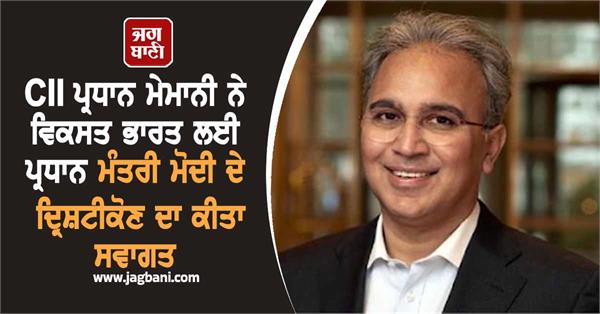 cii president memani welcomes pm modi s vision for a developed india