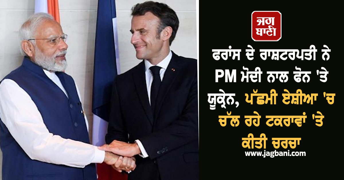 ਫਰਾਂਸ ਦੇ ਰਾਸ਼ਟਰਪਤੀ ਨੇ PM ਮੋਦੀ ਨਾਲ ਫੋਨ 'ਤੇ ਯੂਕ੍ਰੇਨ, ਪੱਛਮੀ ਏਸ਼ੀਆ 'ਚ ਚੱਲ ਰਹੇ ਟਕਰਾਵਾਂ 'ਤੇ ਕੀਤੀ ਚਰਚਾ