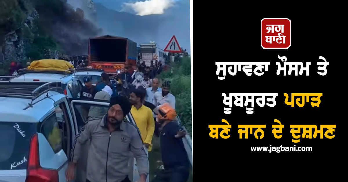 ਸੁਹਾਵਣਾ ਮੌਸਮ ਤੇ ਖੂਬਸੂਰਤ ਪਹਾੜ ਬਣੇ ਜਾਨ ਦੇ ਦੁਸ਼ਮਣ; ਲੱਖਾਂ ਰੁਪਏ ਦੇ ਵਾਹਨ ਤੇ ਸੈਲਾਨੀ ਬਣ ਰਹੇ ਸ਼ਿਕਾਰ