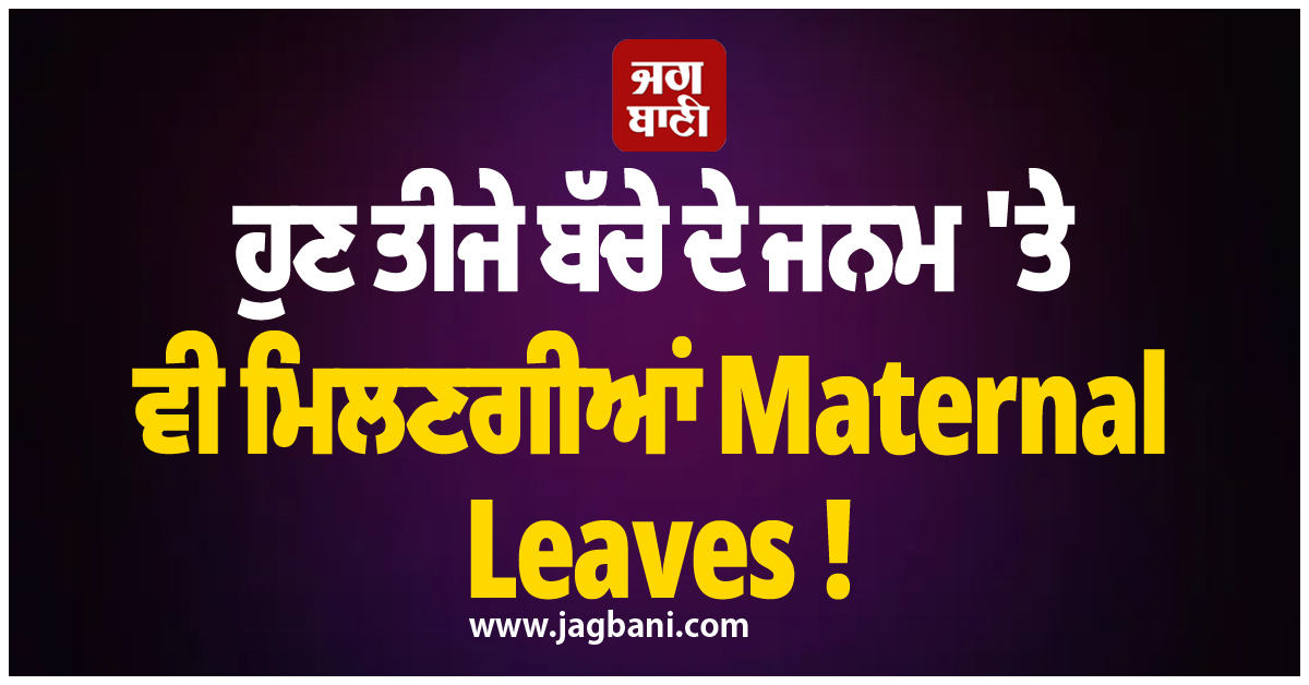 ਹੁਣ ਤੀਜੇ ਬੱਚੇ ਦੇ ਜਨਮ ''ਤੇ ਵੀ ਮਿਲਣਗੀਆਂ Maternal Leaves ! ਆ ਗਏ ਨਵੇਂ ਹੁਕਮ