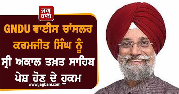 gndu vice chancellor karamjit singh ordered be summoned to akal takht sahib