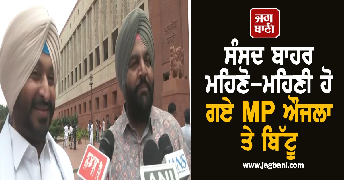 ਸੰਸਦ ਬਾਹਰ ਮਹਿਣੋ-ਮਹਿਣੀ ਹੋ ਗਏ MP ਔਜਲਾ ਤੇ ਬਿੱਟੂ, ਸੰਸਦ 'ਚ ਵੀ ਹੋਇਆ ਹੰਗਾਮਾ