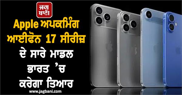 apple to manufacture all s of iphone 17 series in india