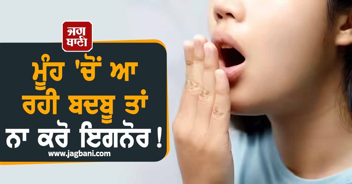 ਮੂੰਹ 'ਚੋਂ ਆ ਰਹੀ ਬਦਬੂ ਤਾਂ ਨਾ ਕਰੋ ਇਗਨੋਰ ! ਹੋ ਸਕਦੀ ਹੈ ਇਹ ਗੰਭੀਰ ਸਮੱਸਿਆ, ਇੰਝ ਕਰੋ ਬਚਾਅ