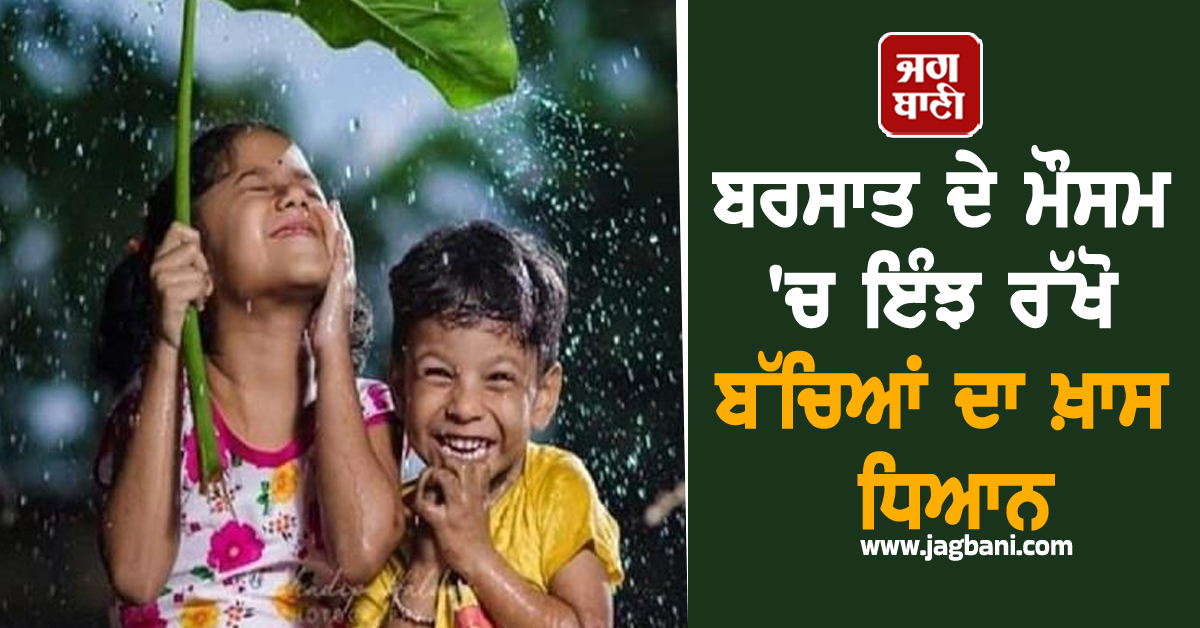 ਬਰਸਾਤ ਦੇ ਮੌਸਮ 'ਚ ਇੰਝ ਰੱਖੋ ਬੱਚਿਆਂ ਦਾ ਖ਼ਾਸ ਧਿਆਨ