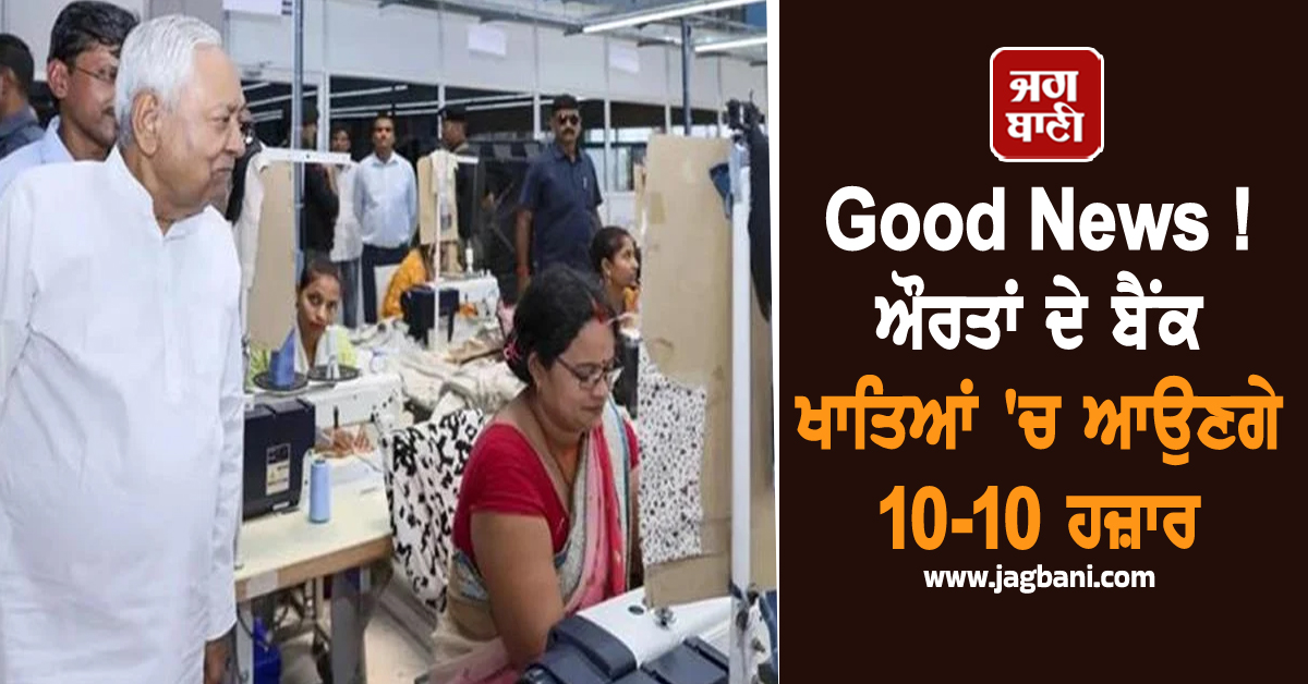 Good News ! ਔਰਤਾਂ ਦੇ ਬੈਂਕ ਖਾਤਿਆਂ ''ਚ ਆਉਣਗੇ 10-10 ਹਜ਼ਾਰ, ਸੂਬਾ ਸਰਕਾਰ ਦਾ ਵੱਡਾ ਐਲਾਨ