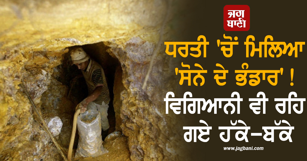 ਧਰਤੀ 'ਚੋਂ ਮਿਲਿਆ 'ਸੋਨੇ ਦੇ ਭੰਡਾਰ'! ਵਿਗਿਆਨੀ ਵੀ ਰਹਿ ਗਏ ਹੱਕੇ-ਬੱਕੇ
