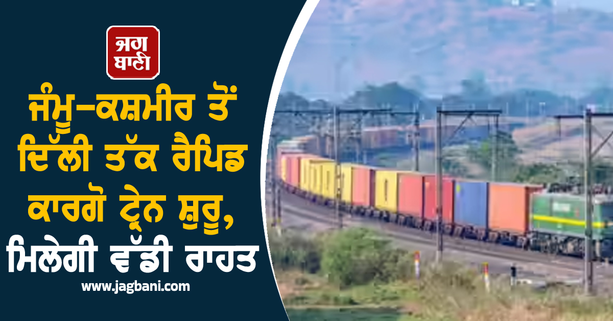 ਜੰਮੂ-ਕਸ਼ਮੀਰ ਤੋਂ ਦਿੱਲੀ ਤੱਕ ਰੈਪਿਡ ਕਾਰਗੋ ਟ੍ਰੇਨ ਸ਼ੁਰੂ, ਮਿਲੇਗੀ ਵੱਡੀ ਰਾਹਤ