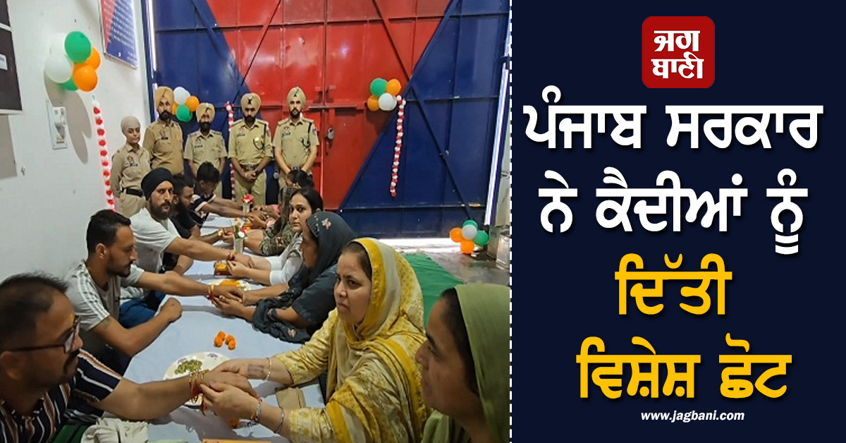 ਪੰਜਾਬ ਸਰਕਾਰ ਨੇ ਕੈਦੀਆਂ ਨੂੰ ਦਿੱਤੀ ਵਿਸ਼ੇਸ਼ ਛੋਟ, ਰੱਖੜੀ ਵਾਲੇ ਦਿਨ ਜੇਲ੍ਹਾਂ 'ਚ...
