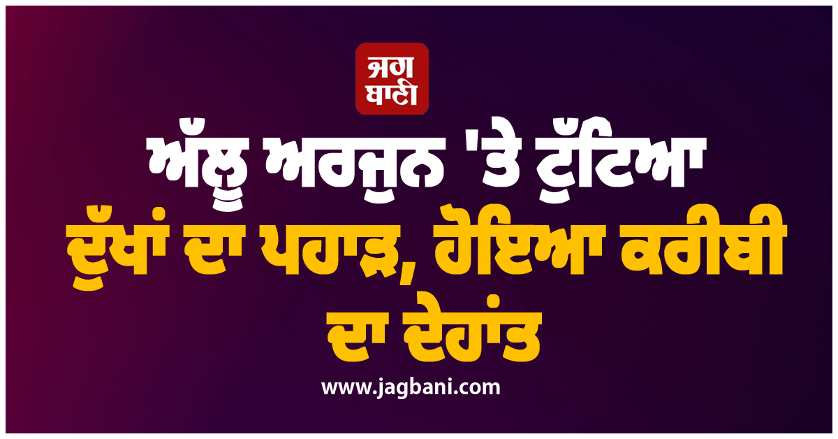 ਅੱਲੂ ਅਰਜੁਨ 'ਤੇ ਟੁੱਟਿਆ ਦੁੱਖਾਂ ਦਾ ਪਹਾੜ, ਪਰਿਵਾਰ 'ਚ ਪਸਰਿਆ ਸੋਗ