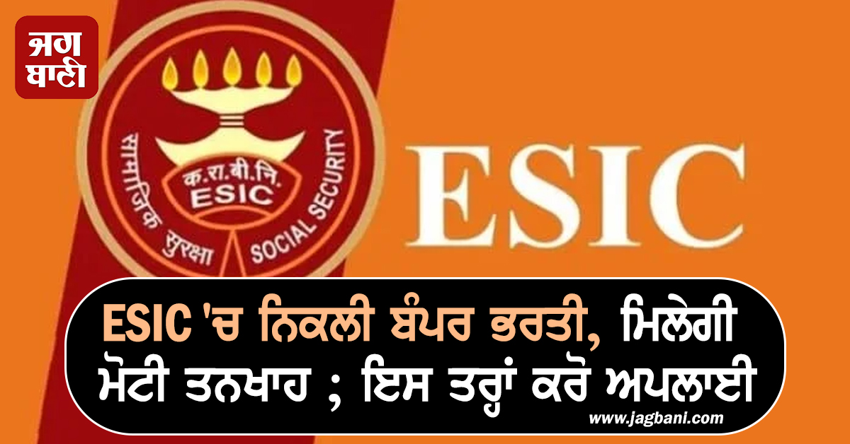 ESIC ''ਚ ਨਿਕਲੀ ਬੰਪਰ ਭਰਤੀ, ਮਿਲੇਗੀ ਮੋਟੀ ਤਨਖਾਹ ; ਇਸ ਤਰ੍ਹਾਂ ਕਰੋ ਅਪਲਾਈ