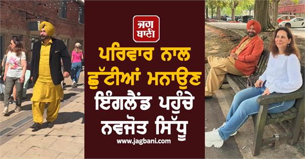 navjot singh sidhu arrives in england for family vacation
